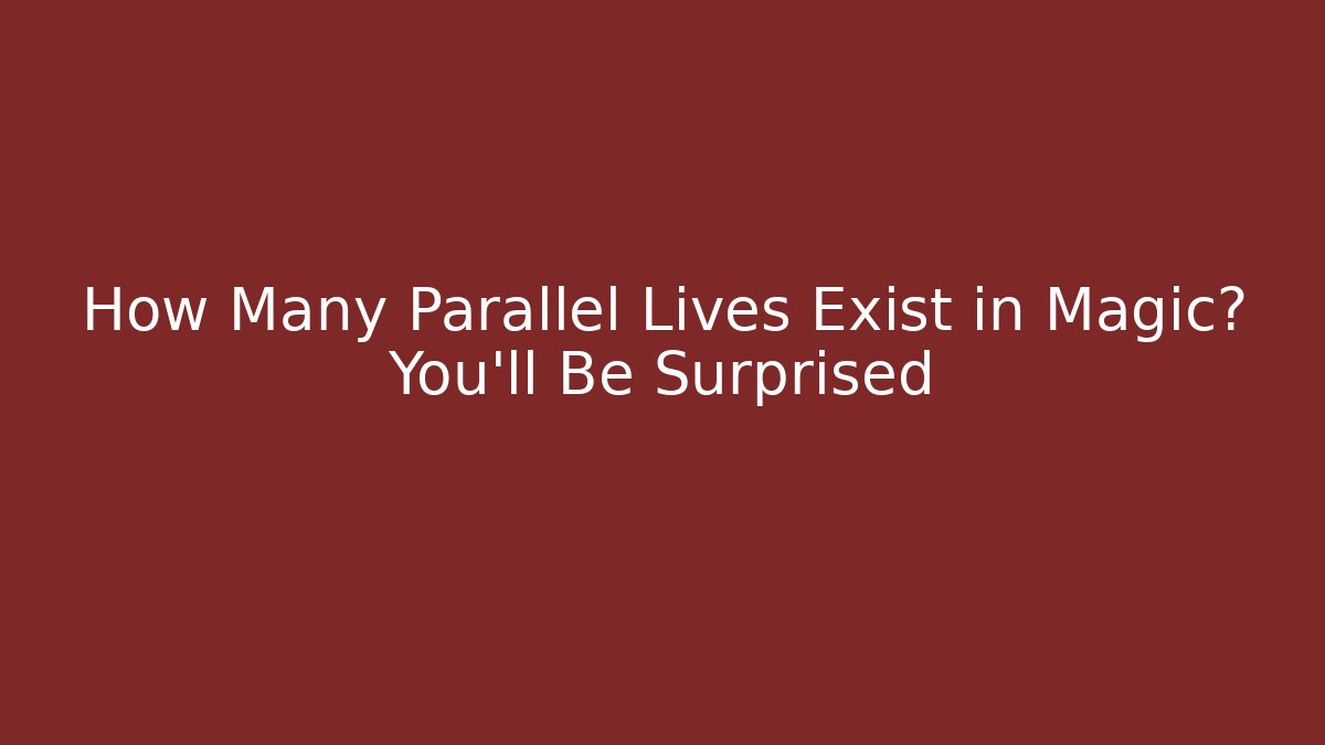 How Many Parallel Lives Exist in Magic? You'll Be Surprised - Andrea Zevedo