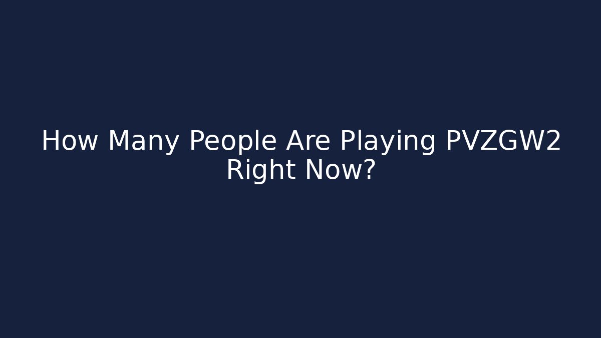 How Many People Are Playing PVZGW2 Right Now?