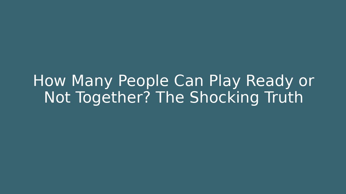 How Many People Can Play Ready or Not Together? The Shocking Truth