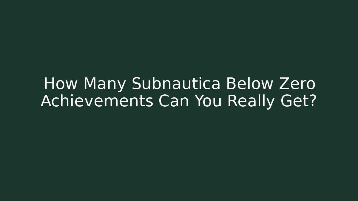 How Many Subnautica Below Zero Achievements Can You Really Get?