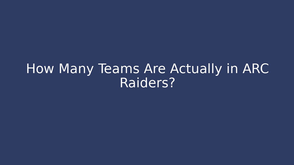 How Many Teams Are Actually in ARC Raiders?