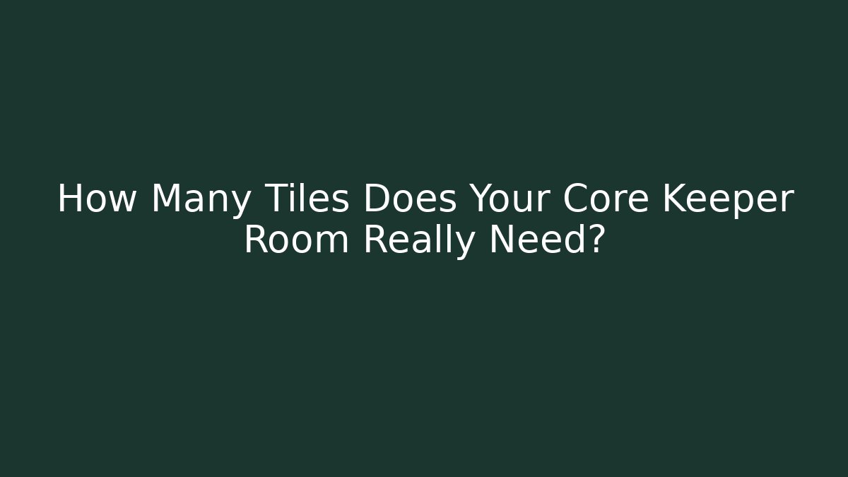 How Many Tiles Does Your Core Keeper Room Really Need? - Andrea Zevedo