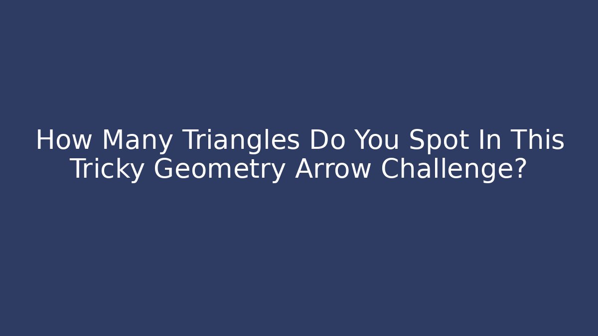 How Many Triangles Do You Spot In This Tricky Geometry Arrow Challenge? - Andrea Zevedo