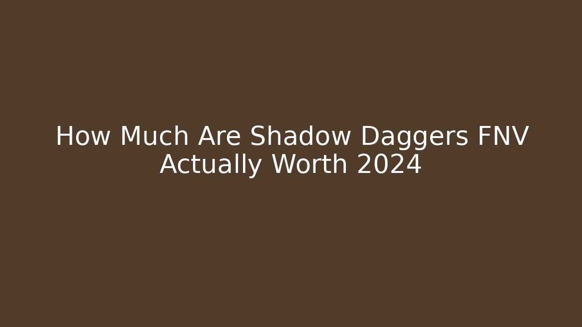 How Much Are Shadow Daggers FNV Actually Worth 2024 - Andrea Zevedo