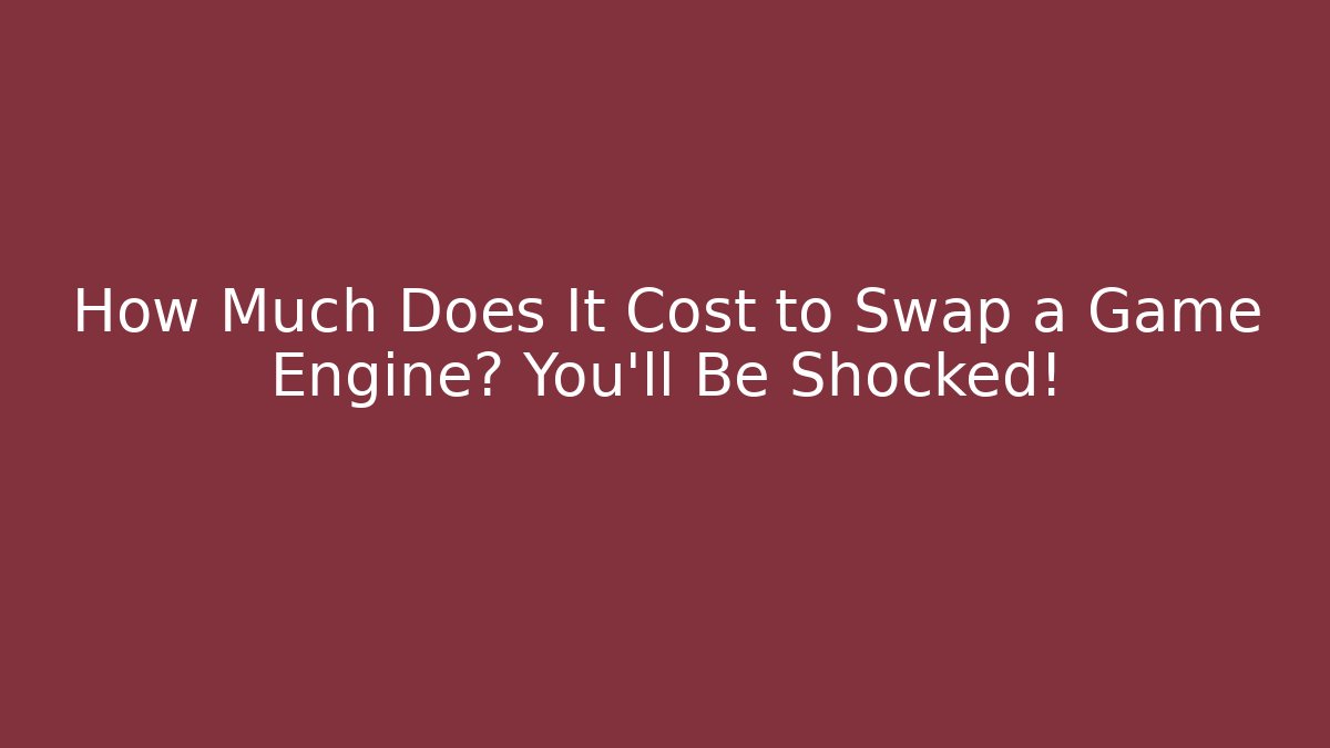 How Much Does It Cost to Swap a Game Engine? You’ll Be Shocked! - Andrea Zevedo