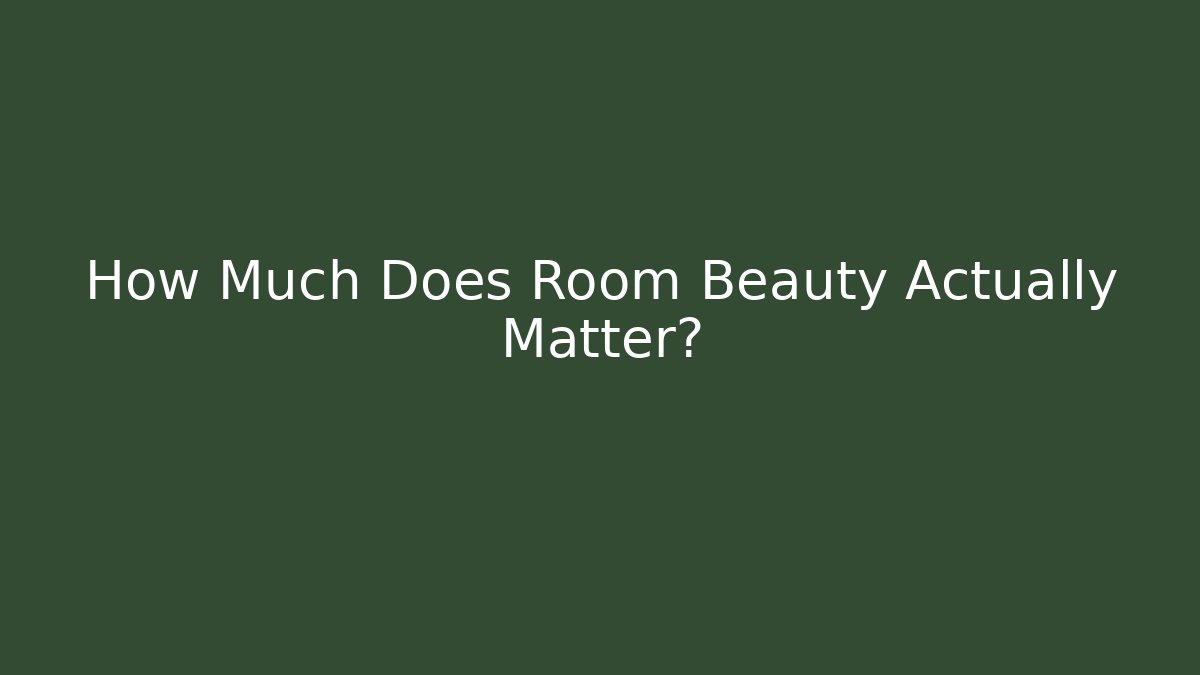 How Much Does Room Beauty Actually Matter?