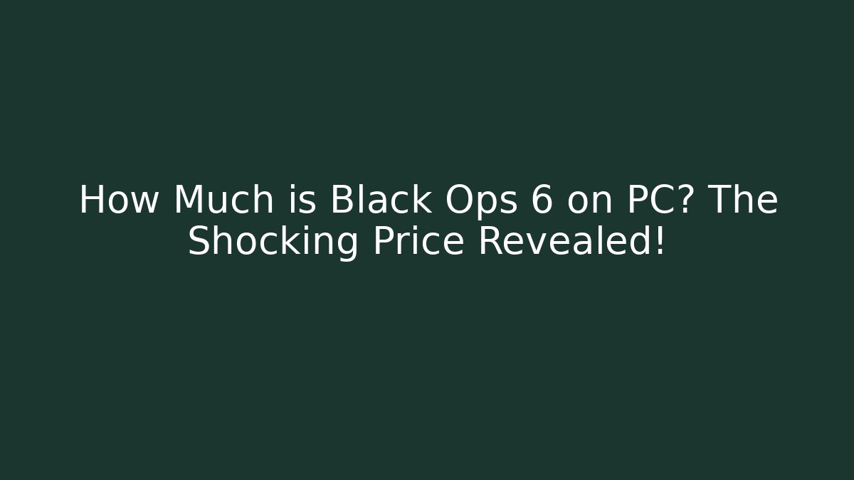 How Much is Black Ops 6 on PC? The Shocking Price Revealed!