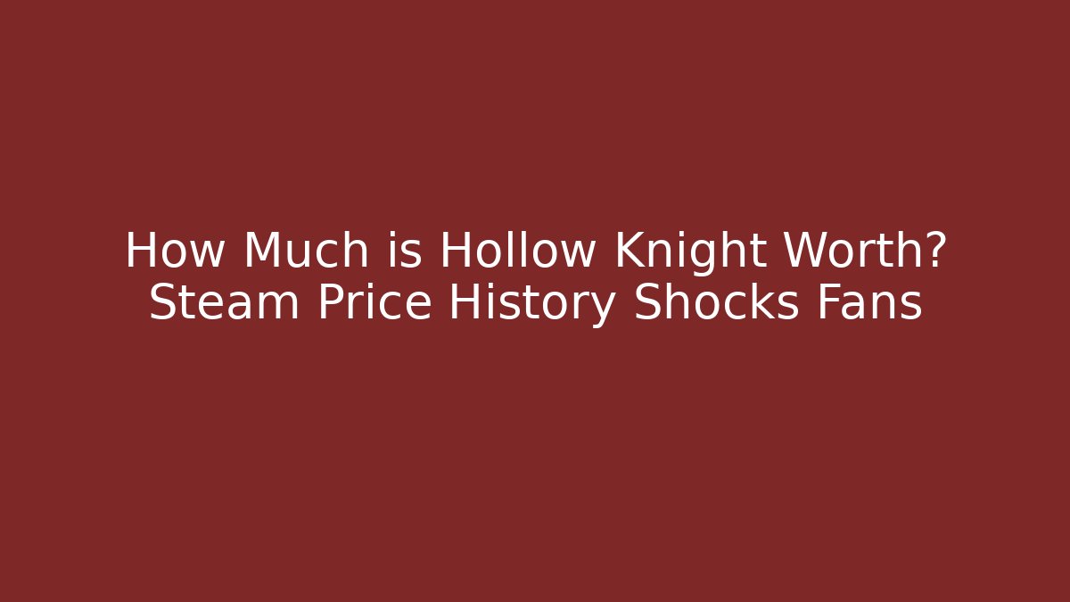 How Much is Hollow Knight Worth? Steam Price History Shocks Fans