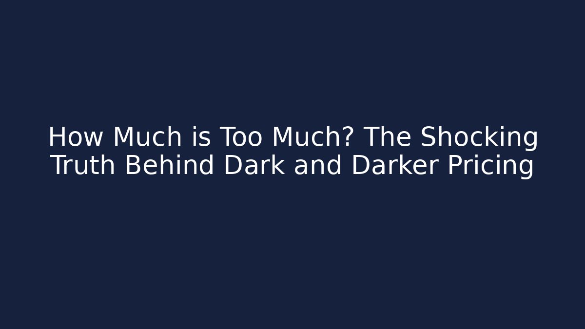 How Much is Too Much? The Shocking Truth Behind Dark and Darker Pricing