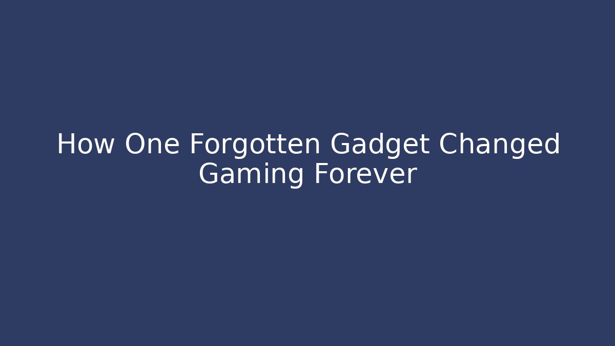 How One Forgotten Gadget Changed Gaming Forever