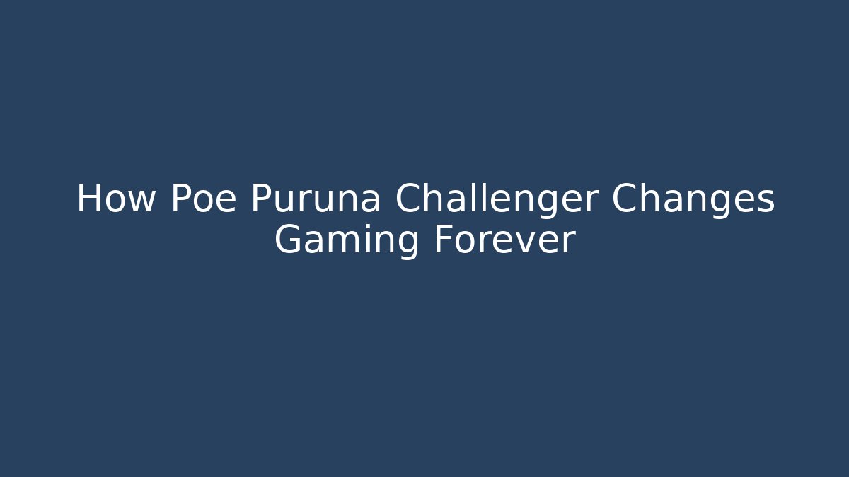 How Poe Puruna Challenger Changes Gaming Forever
