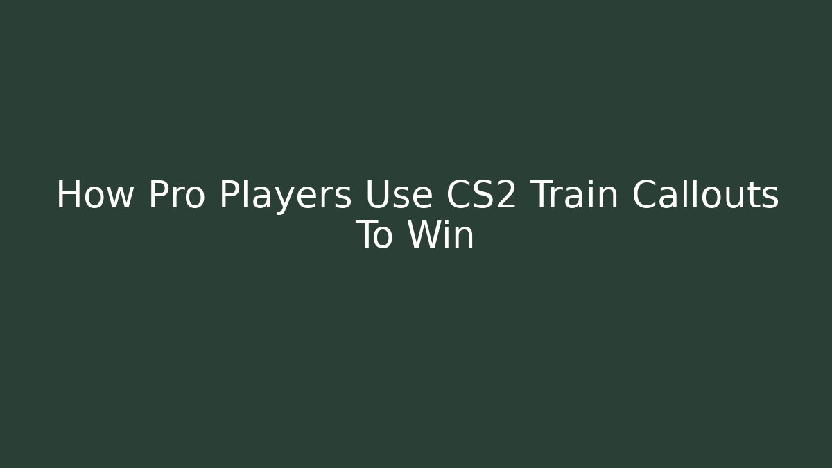 How Pro Players Use CS2 Train Callouts To Win