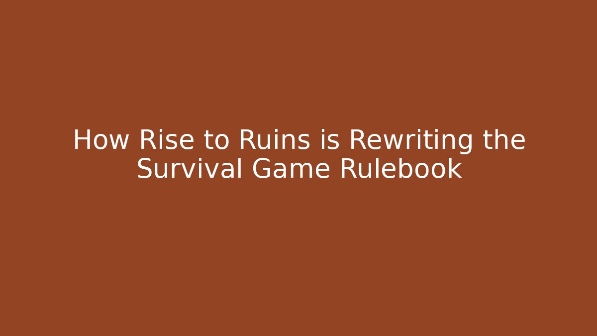 How Rise to Ruins is Rewriting the Survival Game Rulebook