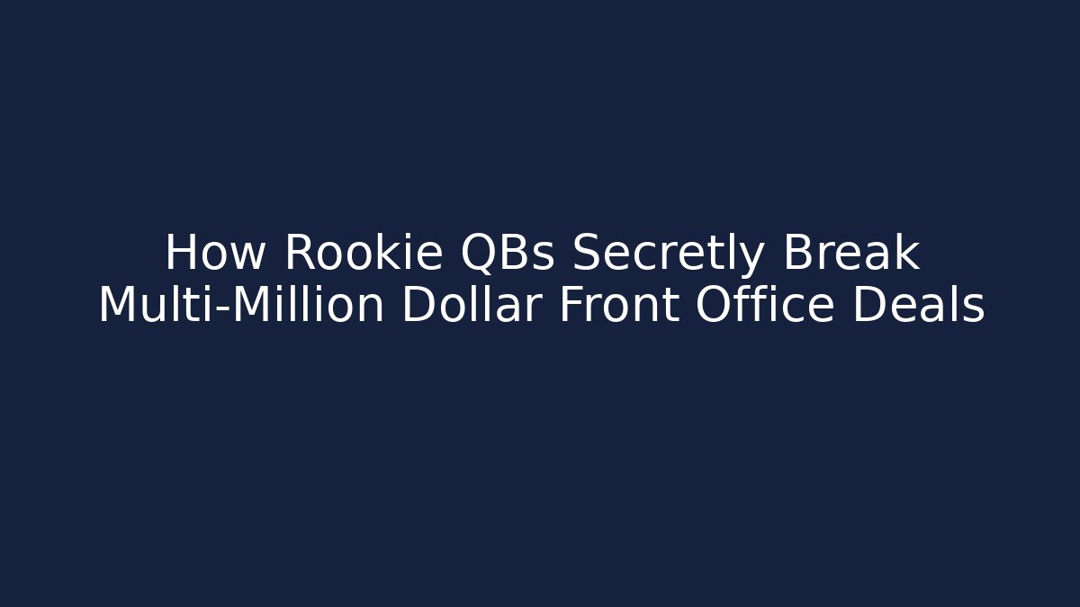 How Rookie QBs Secretly Break Multi-Million Dollar Front Office Deals