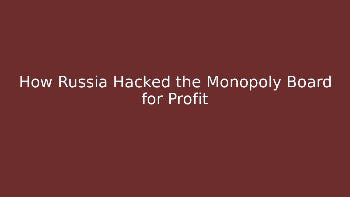 How Russia Hacked the Monopoly Board for Profit