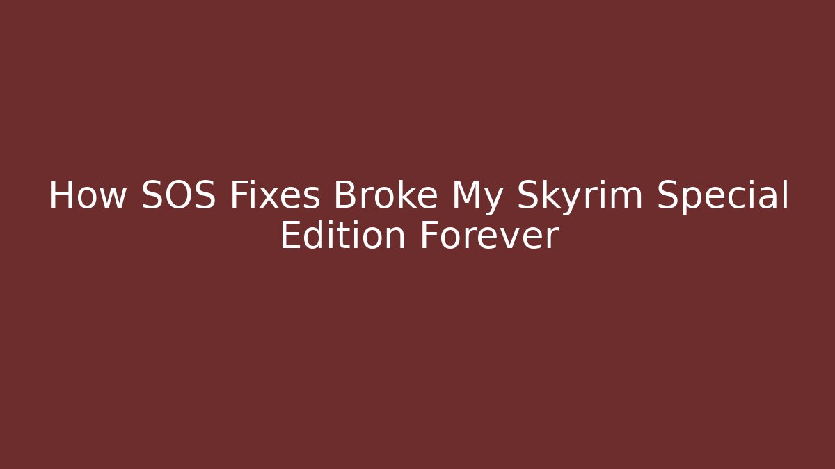 How SOS Fixes Broke My Skyrim Special Edition Forever