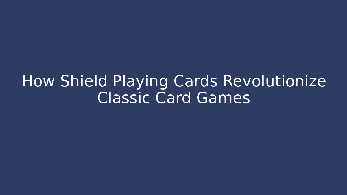 How Shield Playing Cards Revolutionize Classic Card Games