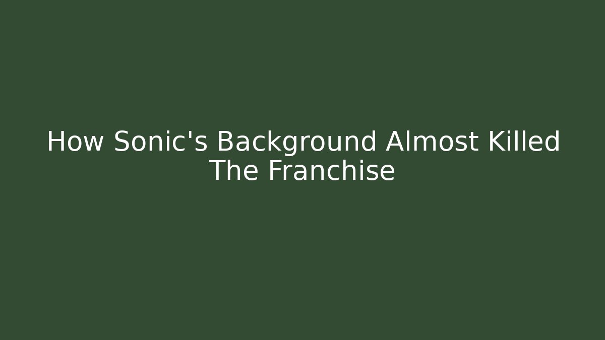 How Sonic's Background Almost Killed The Franchise