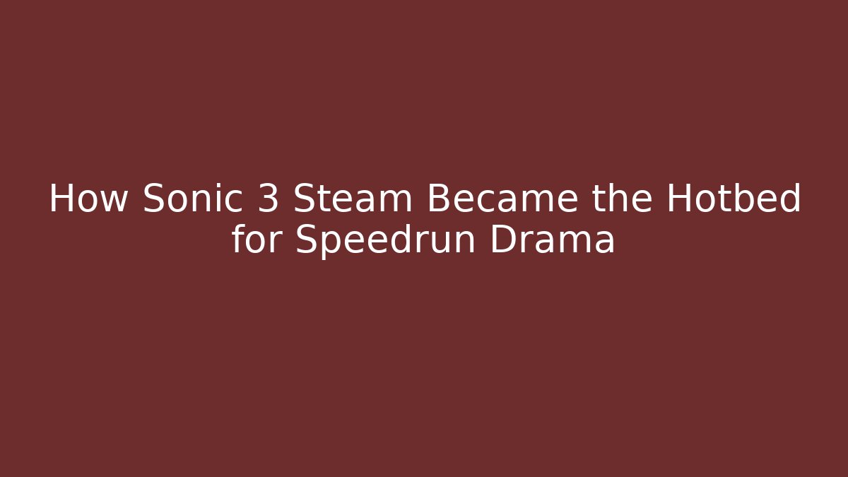 How Sonic 3 Steam Became the Hotbed for Speedrun Drama
