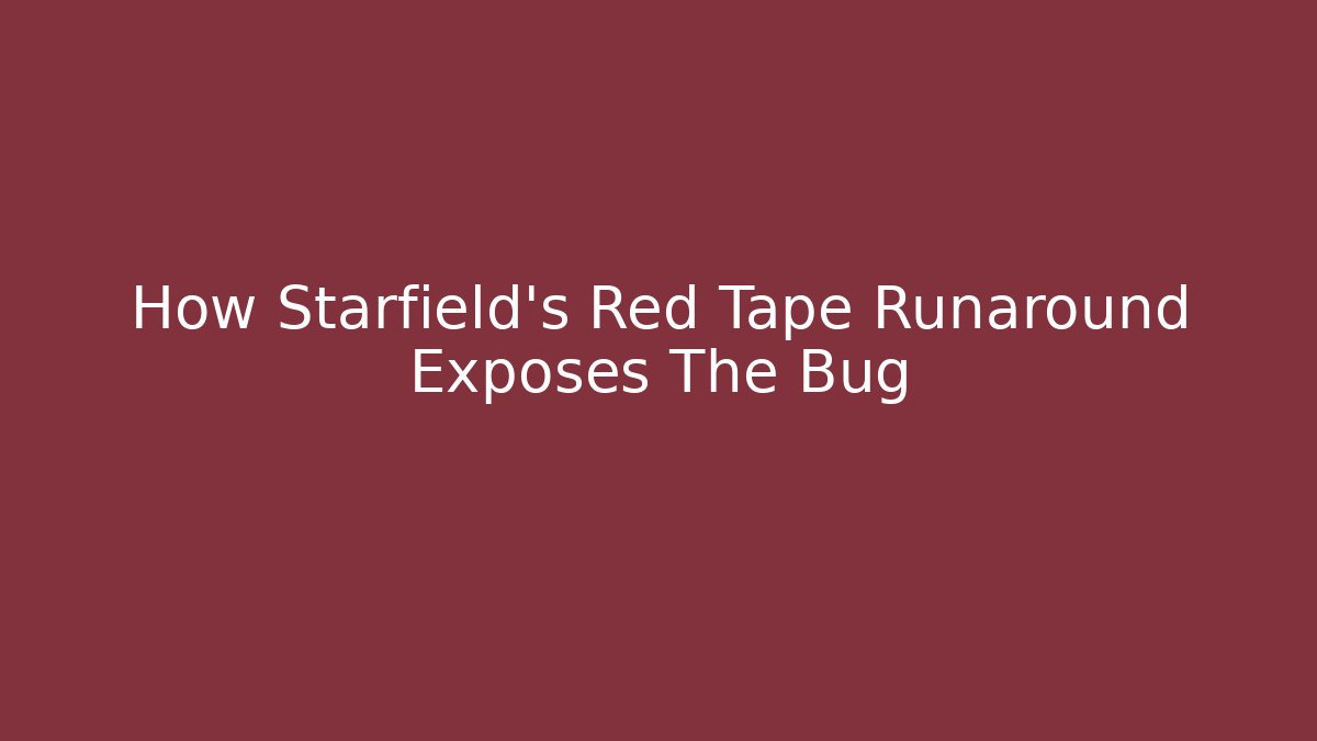How Starfield’s Red Tape Runaround Exposes The Bug