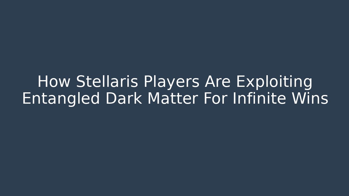 How Stellaris Players Are Exploiting Entangled Dark Matter For Infinite Wins