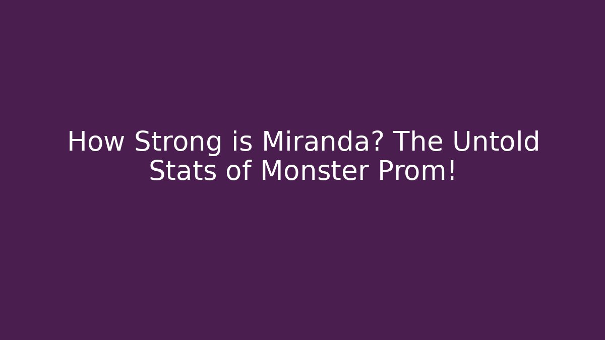 How Strong is Miranda? The Untold Stats of Monster Prom!