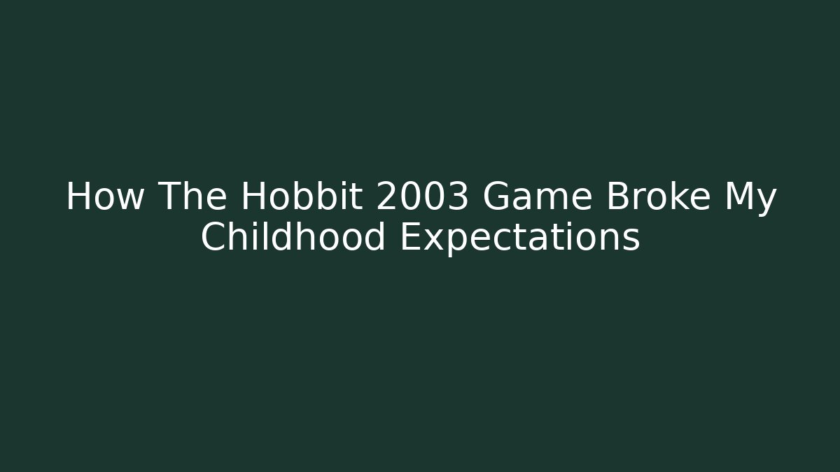 How The Hobbit 2003 Game Broke My Childhood Expectations