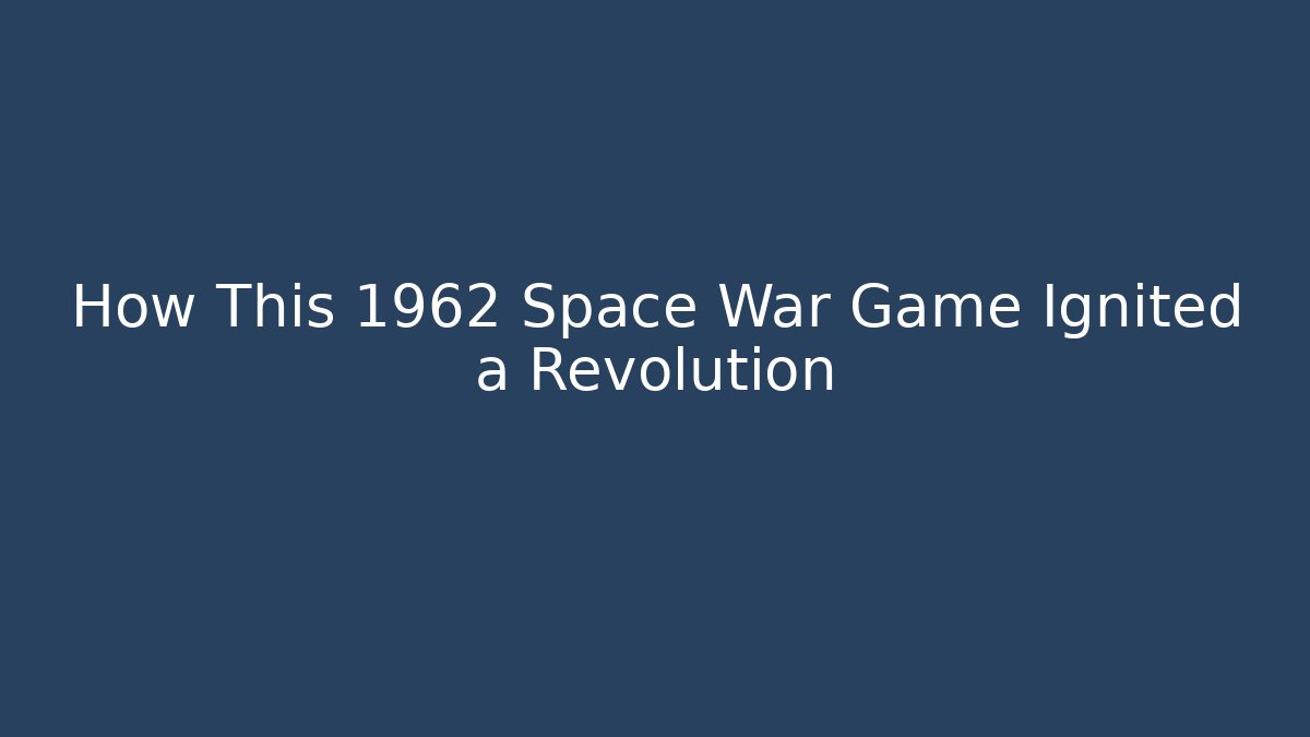 How This 1962 Space War Game Ignited a Revolution