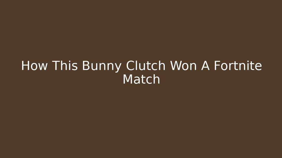 How This Bunny Clutch Won A Fortnite Match