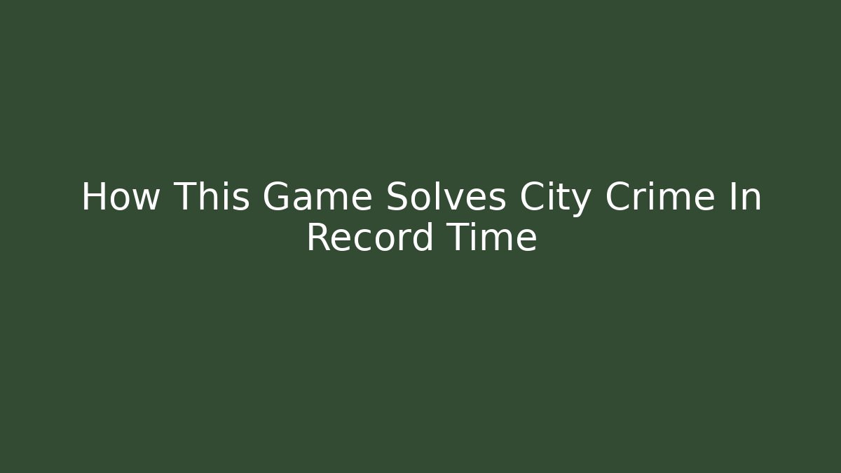 How This Game Solves City Crime In Record Time