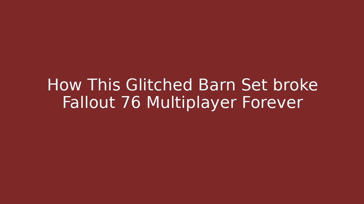 How This Glitched Barn Set broke Fallout 76 Multiplayer Forever - Andrea Zevedo