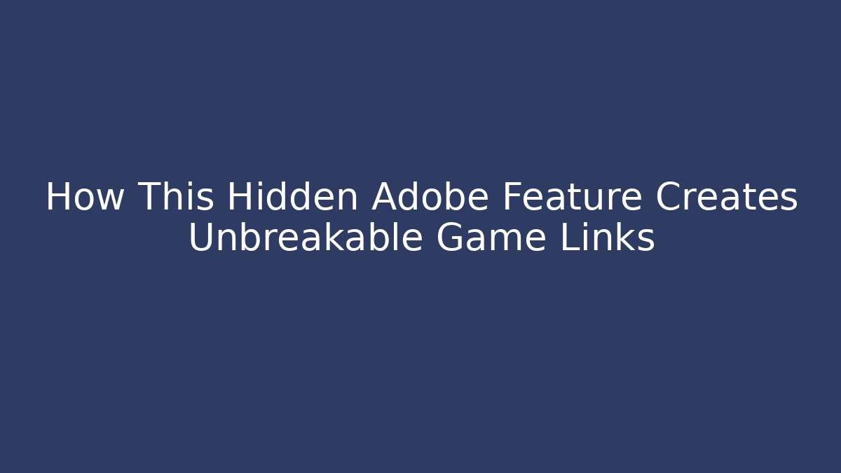 How This Hidden Adobe Feature Creates Unbreakable Game Links