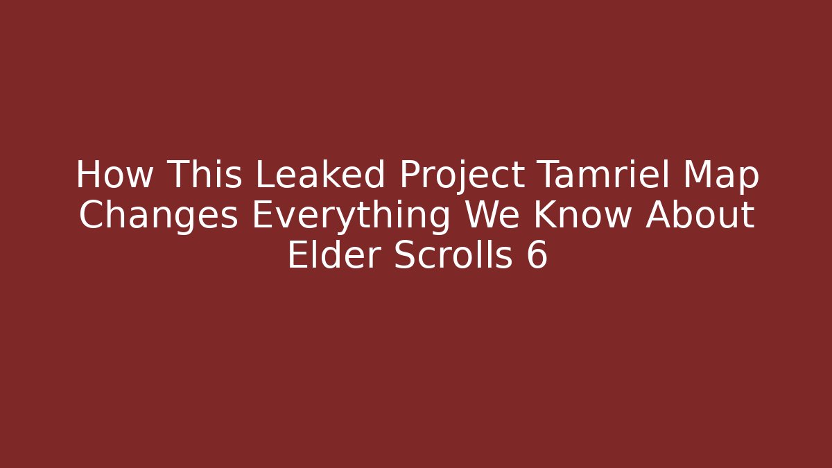 How This Leaked Project Tamriel Map Changes Everything We Know About Elder Scrolls 6 - Andrea Zevedo