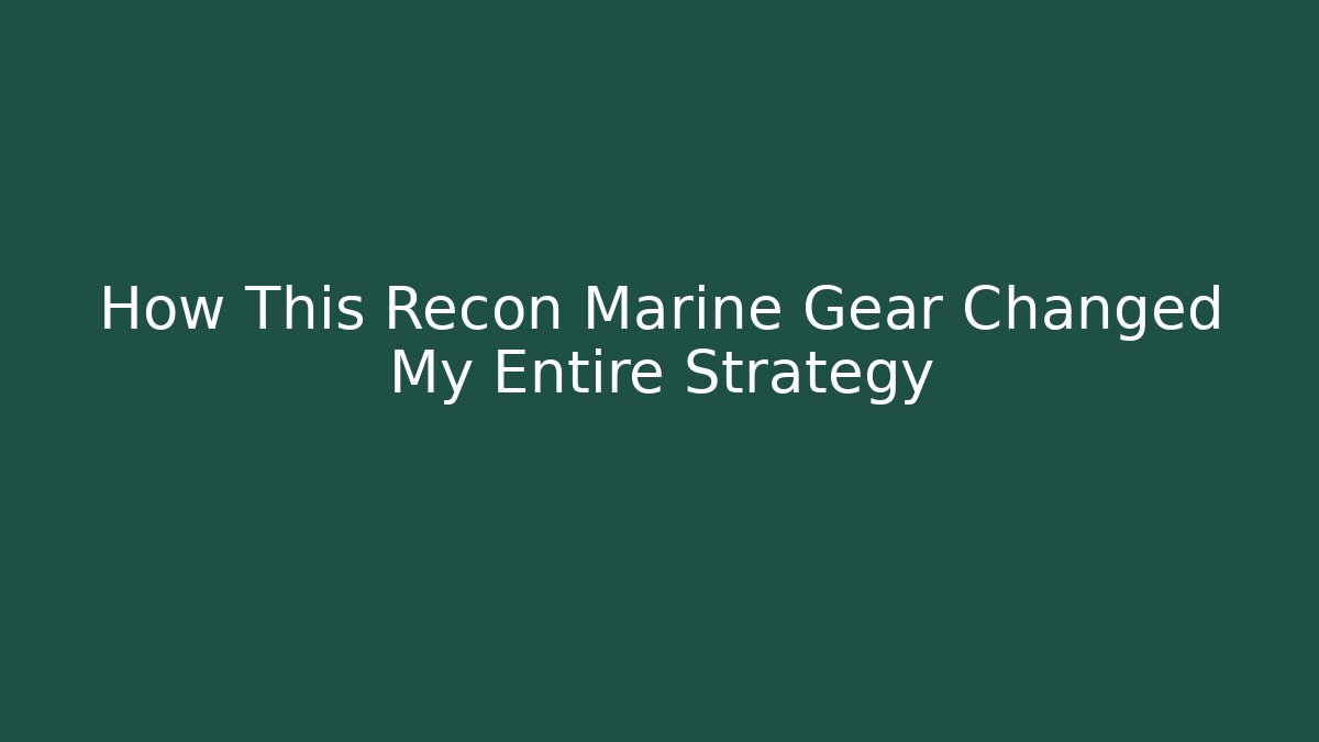 How This Recon Marine Gear Changed My Entire Strategy - Andrea Zevedo