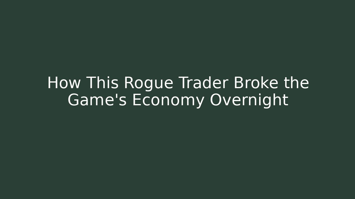 How This Rogue Trader Broke the Game’s Economy Overnight