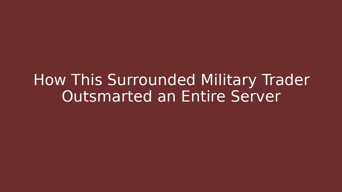 How This Surrounded Military Trader Outsmarted an Entire Server