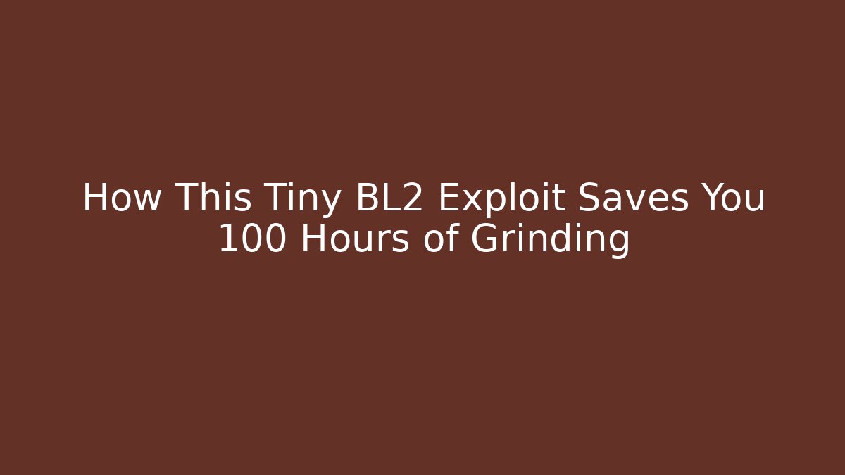 How This Tiny BL2 Exploit Saves You 100+ Hours of Grinding