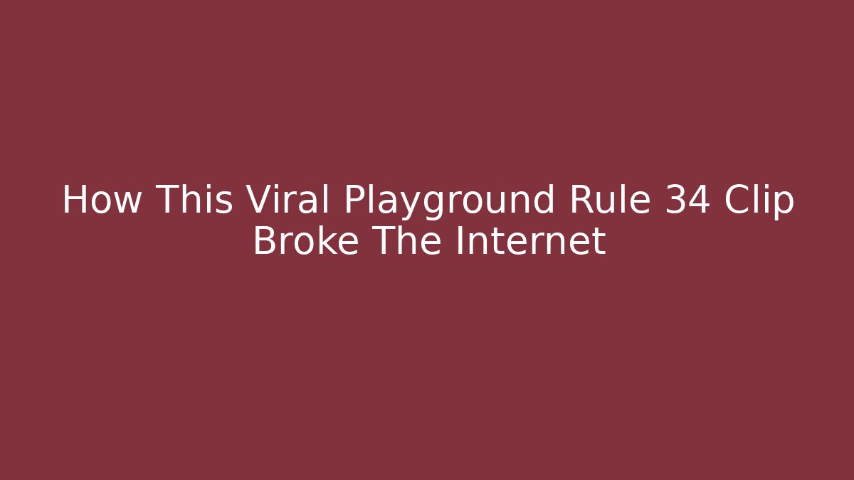 How This Viral Playground Rule 34 Clip Broke The Internet