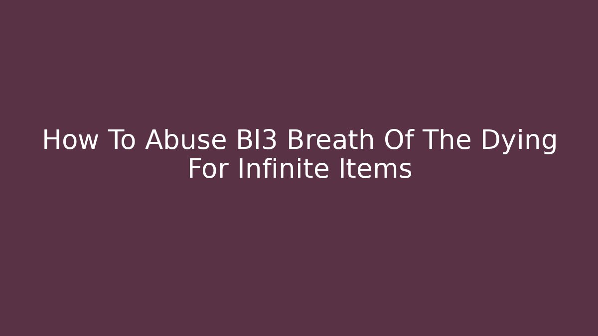 How To Abuse Bl3 Breath Of The Dying For Infinite Items