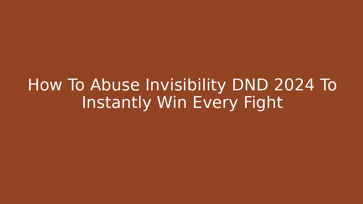 How To Abuse Invisibility DND 2024 To Instantly Win Every Fight