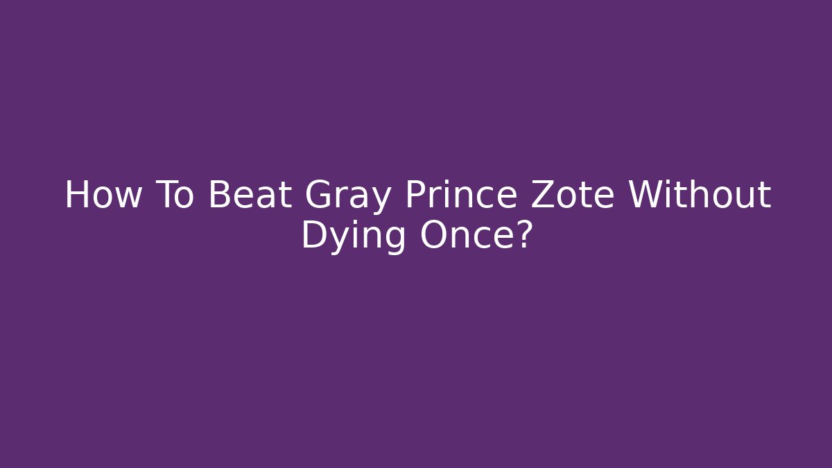 How To Beat Gray Prince Zote Without Dying Once?
