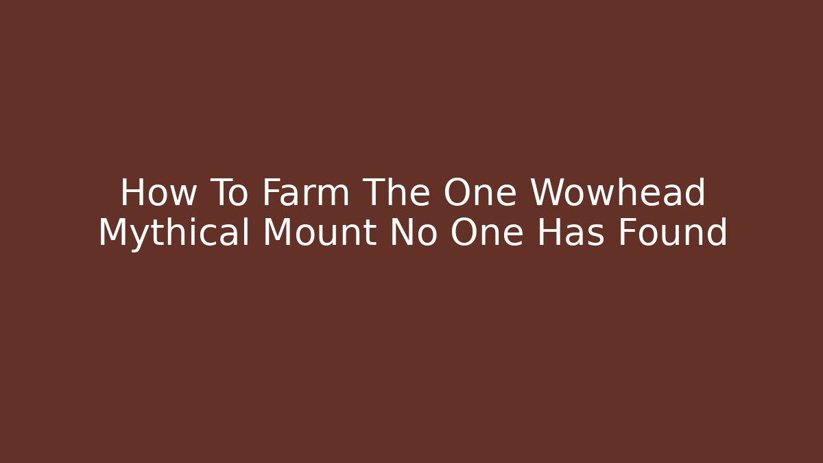 How To Farm The One Wowhead Mythical Mount No One Has Found