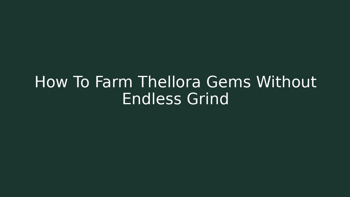 How To Farm Thellora Gems Without Endless Grind