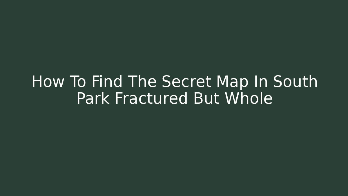 How To Find The Secret Map In South Park Fractured But Whole