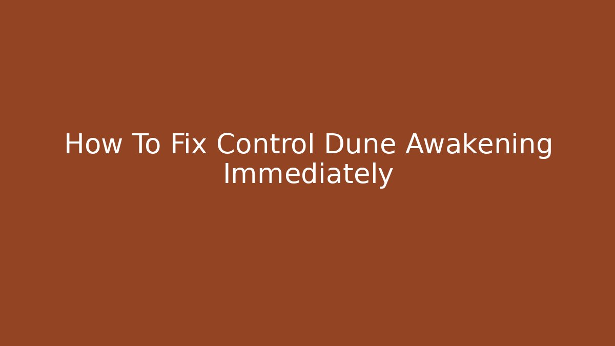 How To Fix Control Dune Awakening Immediately - Andrea Zevedo