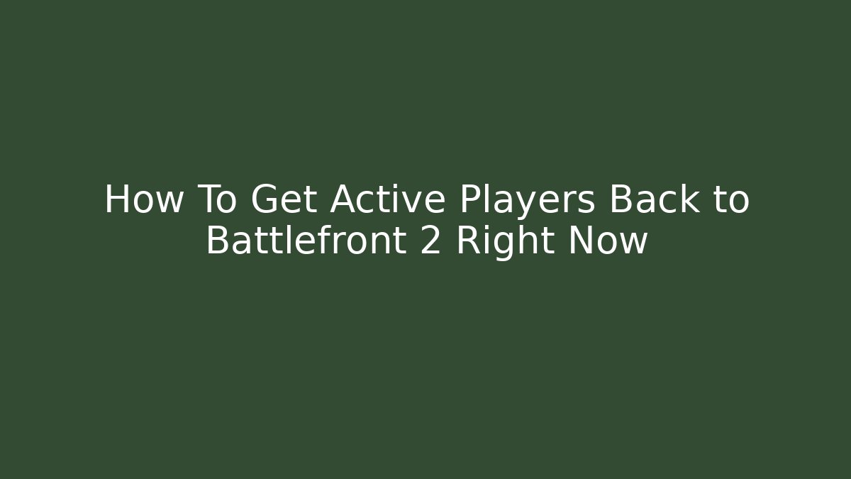 How To Get Active Players Back to Battlefront 2 Right Now