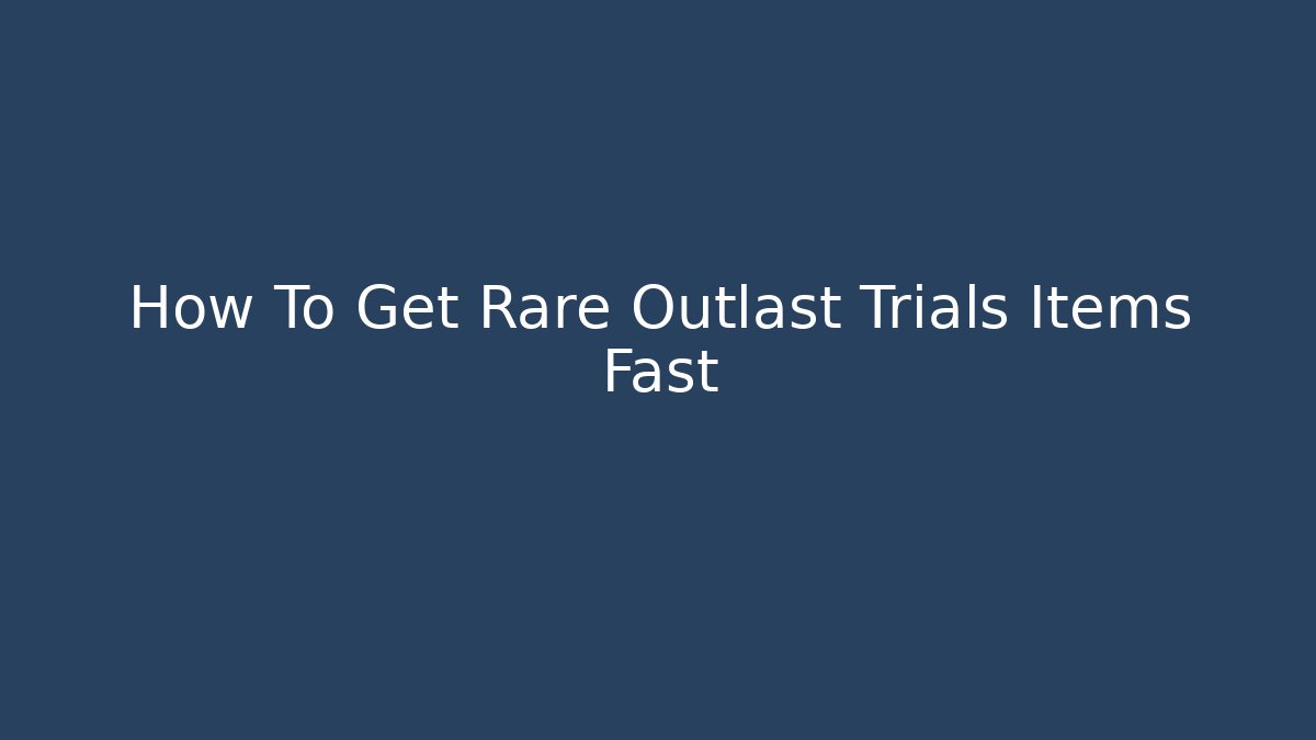 How To Get Rare Outlast Trials Items Fast - Andrea Zevedo