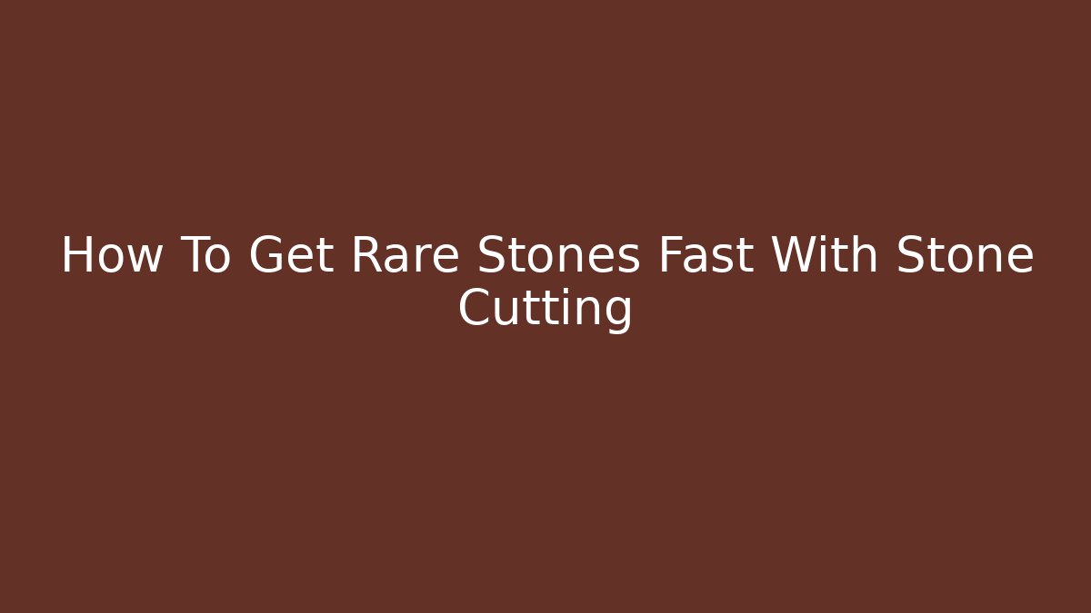 How To Get Rare Stones Fast With Stone Cutting