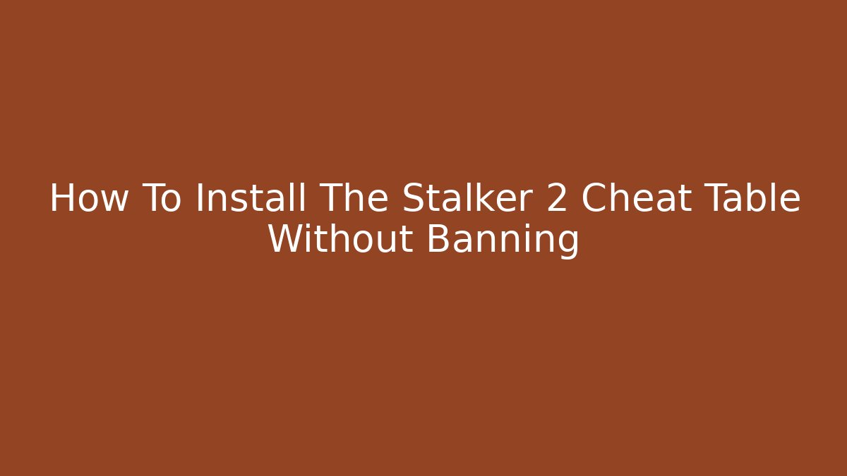 How To Install The Stalker 2 Cheat Table Without Banning