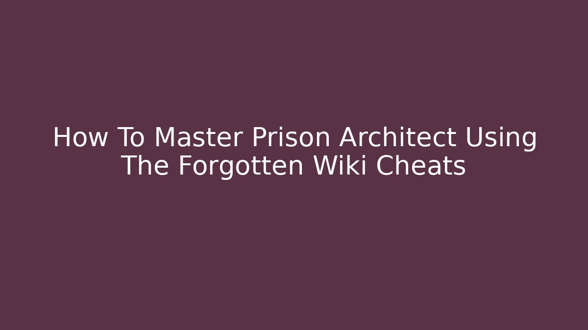 How To Master Prison Architect Using The Forgotten Wiki Cheats